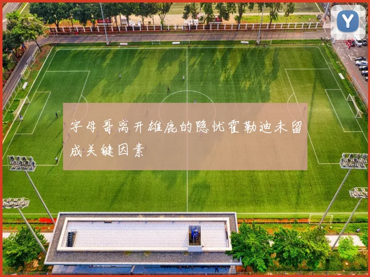 字母哥离开雄鹿的隐忧霍勒迪未留成关键因素