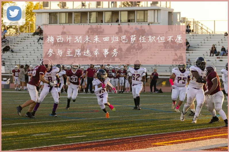 梅西计划未来回归巴萨任职但不愿参与主席选举事务